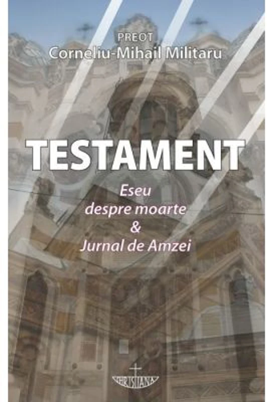 Testament. Eseu despre moarte &amp; Jurnal de Amzei - Corneliu-Mihail Militaru