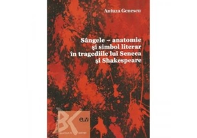 Sangele. Anatomie si simbol literar in tragediile lui Shakespeare - Antuza Genescu