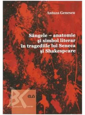 Sangele. Anatomie si simbol literar in tragediile lui Shakespeare - Antuza Genescu