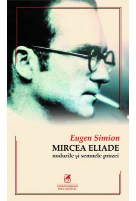 Mircea ELIADE. Nodurile si semnele prozei - Eugen Simion