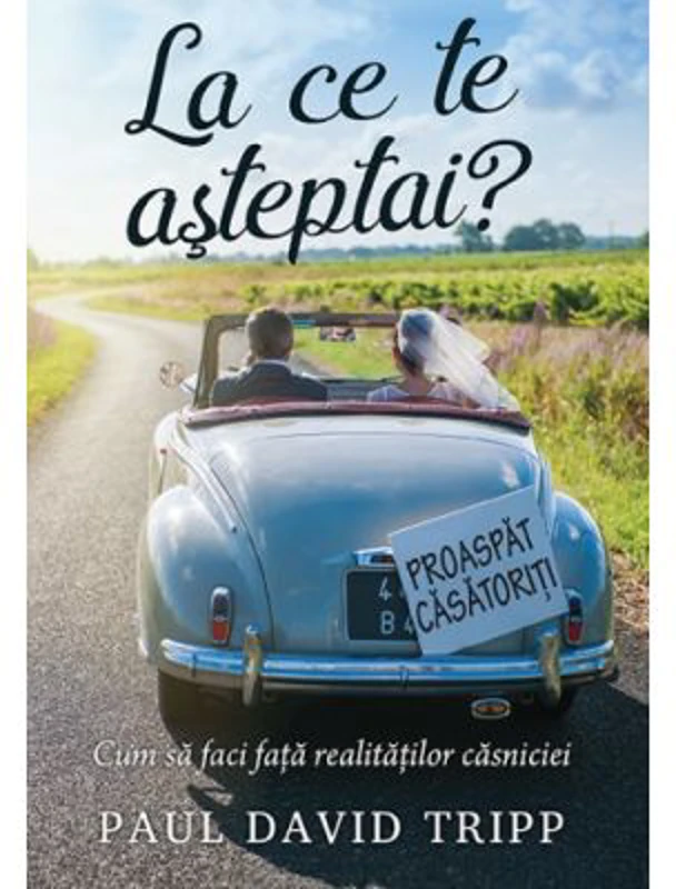 La ce te asteptai? Cum sa faci fata realitatilor casniciei - Paul David Tripp