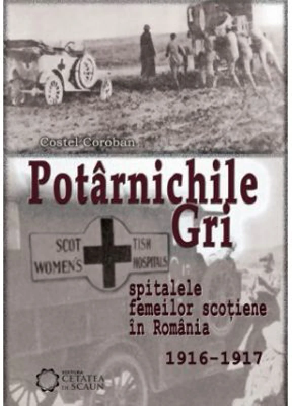 Potarnichile gri. Spitalele Femeilor Scotiene in Romania (1916-1917)