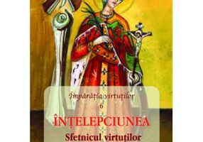 INTELEPCIUNEA Sfetnicul Virtutilor - Pr. prof. Adrian Chiaga, Prof. Cristina Chiaga