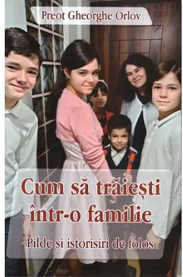 Cum sa traiesti intr-o familie - Preot Gheorghe Orlov