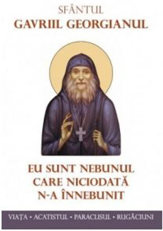Eu sunt nebunul care niciodata n‑a innebunit - Sfantul Gavriil Georgianul