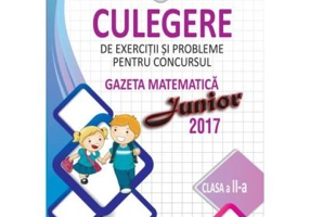 Culegere de exercitii si probleme pentru Clasa a 2-a, concursul Gazeta matematica Junior 2017