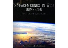 Sa facem cunostinta cu Dumnezeu. Intalnirea cu divinul in crestinismul ortodox - Pr. Andrew Stephen Damick