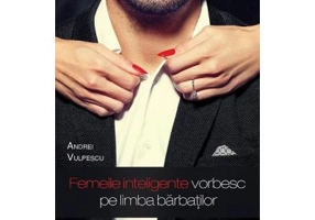 Femeile inteligente vorbesc pe limba barbatilor - Andrei Vulpescu