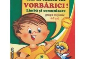 Hai in lumea lui VORBARICI! Limba si comunicare - Grupa mijlocie, 4-5 ani - Dorina Telea