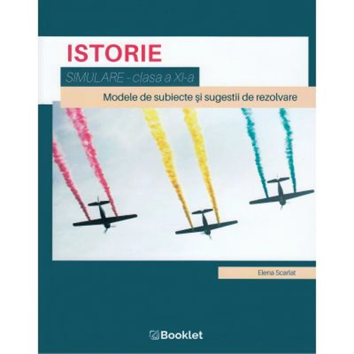 Istorie, clasa a 11-a. Simulare. Modele de subiecte si sugesiti de rezolvare - Elena Scarlat