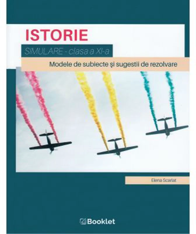 Istorie, clasa a 11-a. Simulare. Modele de subiecte si sugesiti de rezolvare - Elena Scarlat