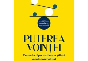Puterea vointei. Cum sa stapanesti noua stiinta a autocontrolului - Kelly McGonigal