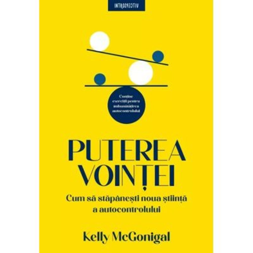 Puterea vointei. Cum sa stapanesti noua stiinta a autocontrolului - Kelly McGonigal