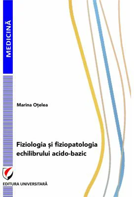 Fiziologia si fiziopatologia echilibrului acido-bazic - Marina Otelea