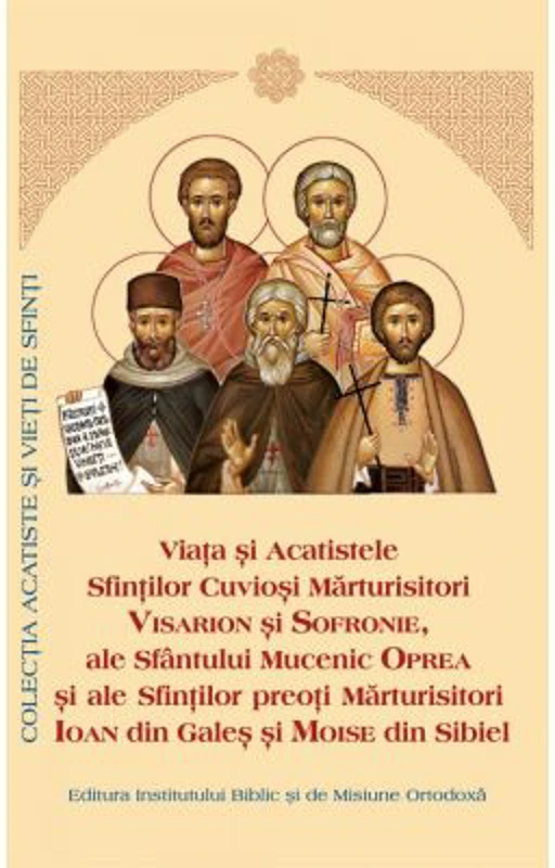 Viata si Acatistul Sfintilor Cuviosi Marturisitori Visarion, Sofronie si Mucenic Oprea si ale Sf. Preoti Marturisitori Ioan din Gales si Moise din Sib