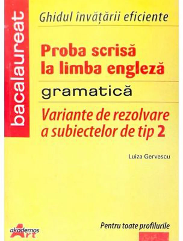 Bacalaureat Limba Engleza. Variante de rezolvare a subiectelor de tip II. Ghidul invatarii eficiente. Gramatica - Luiza Gervescu