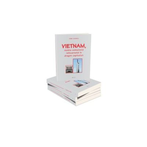 Vietnam, mumia comunista reincarnata in dragon capitalist﻿ - Doru Ciucescu