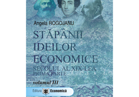 Stapanii ideilor economice, volumul 3. Secolul al 19-lea, prima parte - Angela Rogojanu