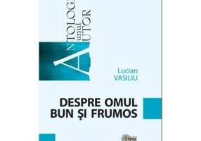 Despre omul bun si frumos - Lucian Vasiliu