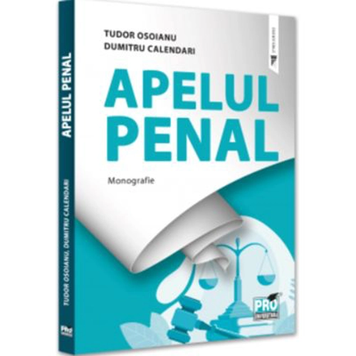 Apelul penal. Monografie - Tudor Osoianu, Dumitru Calendari
