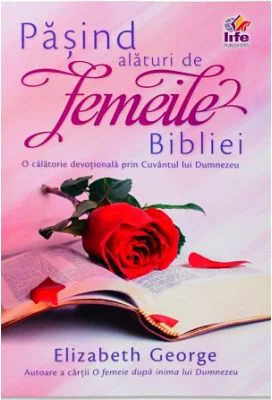Pasind alaturi de femeile Bibliei - Elizabeth George