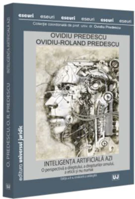 Inteligenta artificiala azi. O perspectiva a dreptului, a drepturilor omului, a eticii si nu numai, editia a 2-a, revazuta si adaugita - Ovidiu Predes