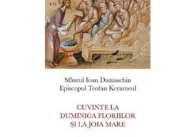Cuvinte la Duminica Floriilor si la Joia Mare - sf. Ioan Damaschin, Teofan Kerameul