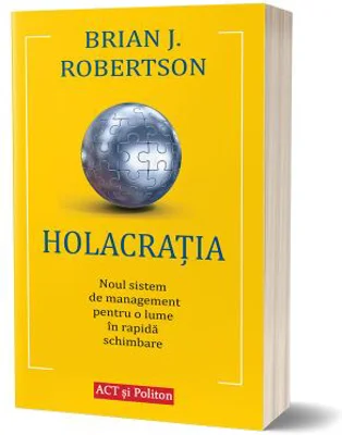 Holacratia. Noul sistem de management pentru o lume in rapida schimbare - Brian J. Robertson