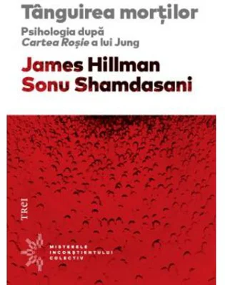 Tanguirea mortilor. Psihologia dupa Cartea Rosie a lui Jung - James Hillman. Traducere de Matei Iagher