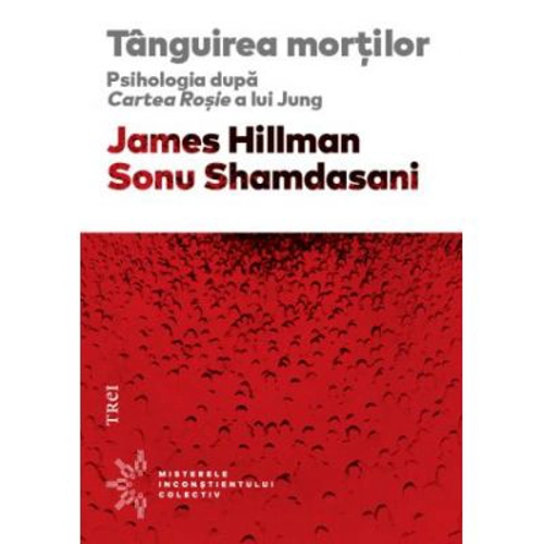 Tanguirea mortilor. Psihologia dupa Cartea Rosie a lui Jung - James Hillman. Traducere de Matei Iagher