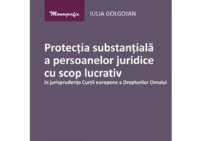 Protectia substantiala a persoanelor juridice cu scop lucrativ in jurisprudenta Curtii europene a Drepturilor Omului - Iulia Golgojan