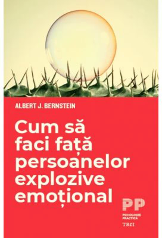 Cum sa faci fata persoanelor explozive emotional - Albert J. Bernstein