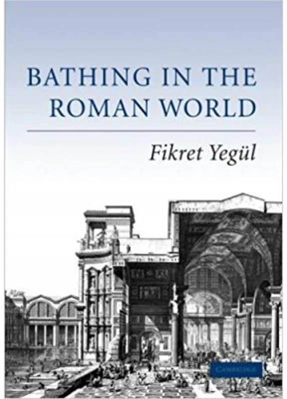 Bathing in the Roman World - Fikret Yegul