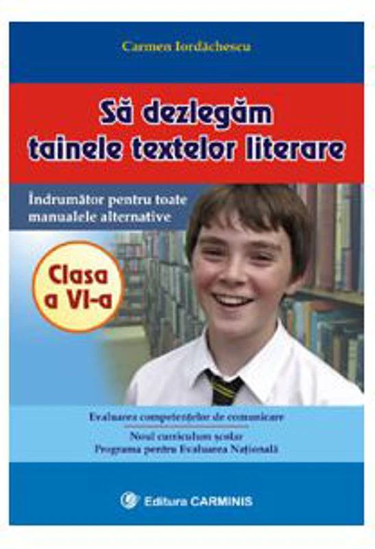 Sa dezlegam tainele textelor literare. Indrumator pentru toate manualele alternative Clasa a 6-a - Carmen Iordachescu