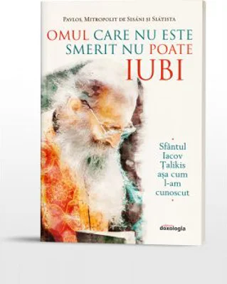 Omul care nu este smerit nu poate iubi. Sfantul Iacov Talikis asa cum l-am cunoscut - Pavlos, Mitropolit de Sisani si Siatista