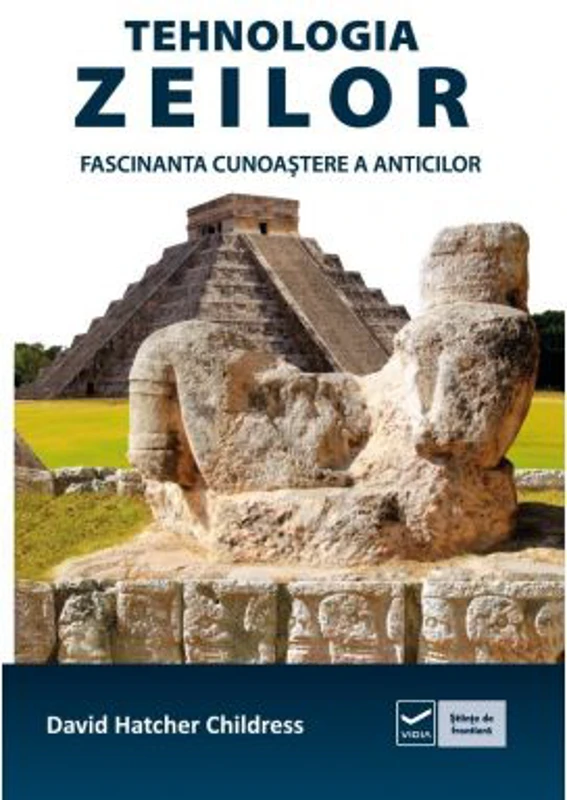 Tehnologia zeilor - Fascinanta cunoastere a anticilor (David Hatcher Childress)