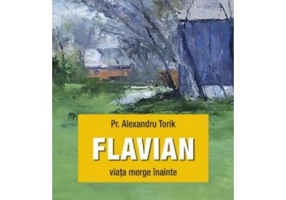 Flavian. Viata merge inainte. Volumul 2 - pr. Torik Alexandru