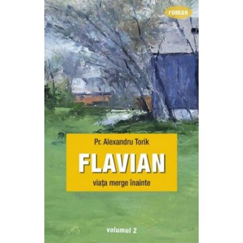 Flavian. Viata merge inainte. Volumul 2 - pr. Torik Alexandru