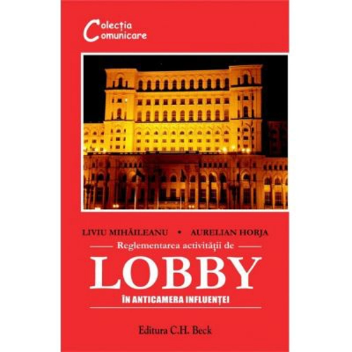 Reglementarea activitatii de lobby. In anticamera influentei - Aurelian Horja