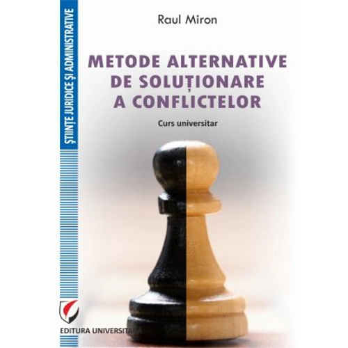 Metode alternative de solutionare a conflictelor. Curs universitar - Raul Miron