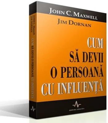CUM SA DEVII O PERSOANA CU INFLUENTA - John Maxwell, Jim Dornan