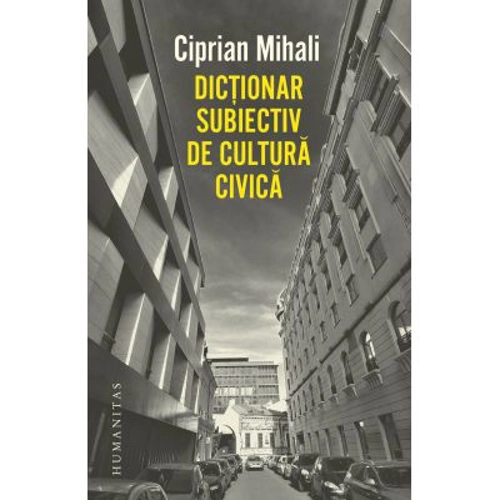 Dictionar subiectiv de cultura civica - Ciprian Mihali