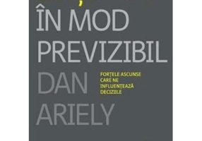 Irational in mod previzibil. Fortele ascunse care ne influenteaza deciziile - Dan Ariely