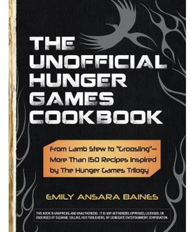 The Unofficial Hunger Games Cookbook. From Lamb Stew to 'Groosling'. More Than 150 Recipes Inspired by the Hunger Games Trilogy