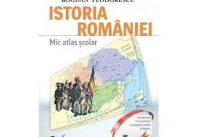 Mic atlas scolar. Istoria Romaniei - Bogdan Teodorescu