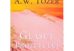 Glasul profetului. Cine va vorbi pentru Dumnezeu? - A. W. Tozer
