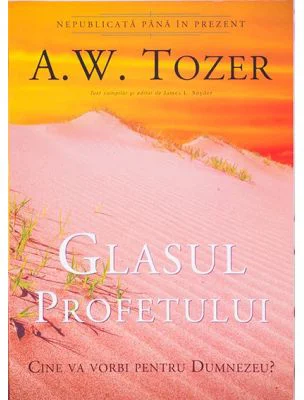 Glasul profetului. Cine va vorbi pentru Dumnezeu? - A. W. Tozer