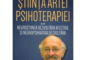 Stiinta Artei Psihoterapiei. Terapia reglarii afectului si neuropsihanaliza clinica (Volumul 2) - Allan N. Schore