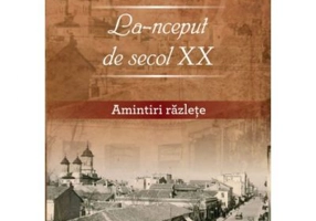 La-nceput de secol 20. Amintiri razlete