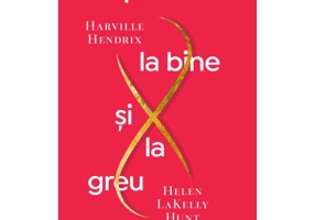 Impreuna la bine si la greu. 10 adevaruri salvatoare pentru relatia de cuplu - Harville Hendrix, Helen LaKelly Hunt